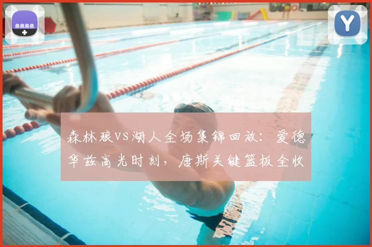 森林狼vs湖人全场集锦回放：爱德华兹高光时刻，唐斯关键篮板全收录